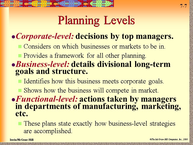 Planning Levels Corporate-level: decisions by top managers. Considers on which businesses or markets to